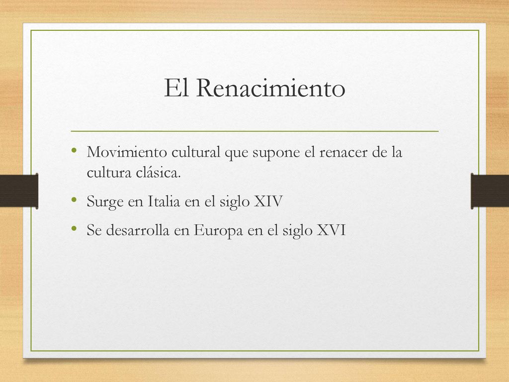 El Renacimiento Movimiento cultural que supone el renacer de la cultura clásica. Surge en Italia en el siglo XIV.