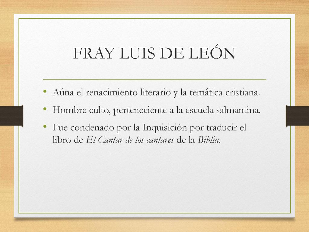 FRAY LUIS DE LEÓN Aúna el renacimiento literario y la temática cristiana. Hombre culto, perteneciente a la escuela salmantina.