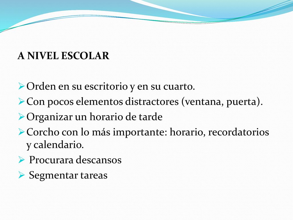 A NIVEL ESCOLAR Orden en su escritorio y en su cuarto. Con pocos elementos distractores (ventana, puerta).
