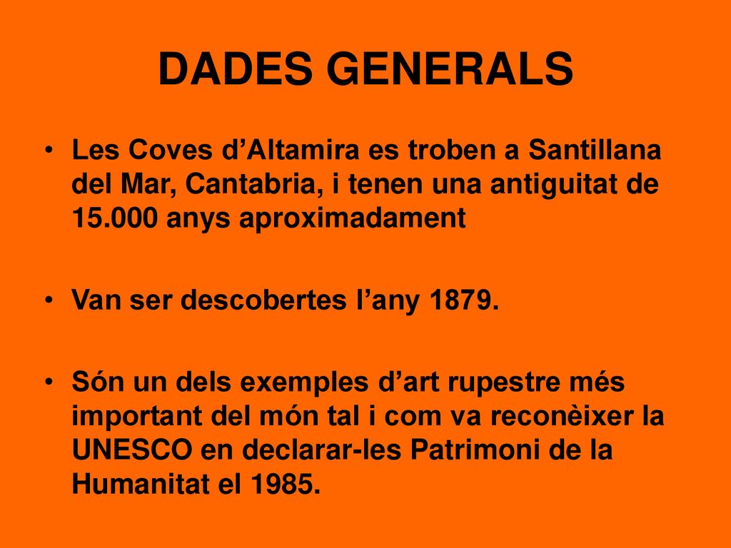 DADES GENERALS Les Coves d’Altamira es troben a Santillana del Mar, Cantabria, i tenen una antiguitat de anys aproximadament.