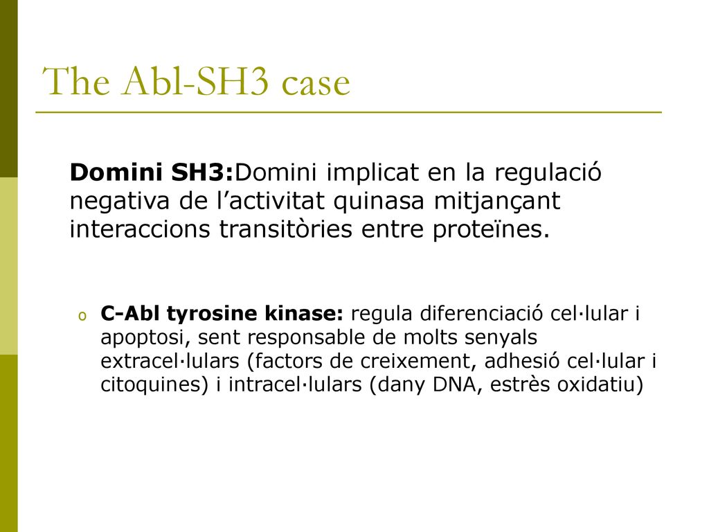 The Abl-SH3 case Domini SH3:Domini implicat en la regulació negativa de l’activitat quinasa mitjançant interaccions transitòries entre proteïnes.