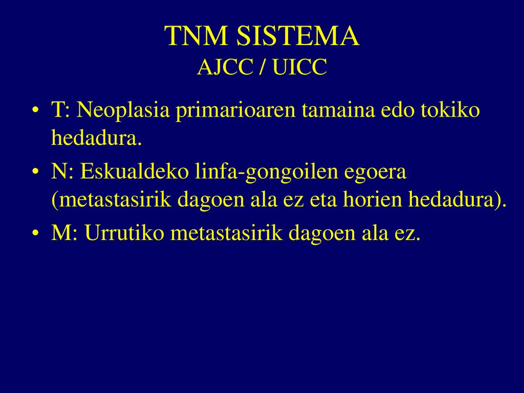 TNM SISTEMA AJCC / UICC T: Neoplasia primarioaren tamaina edo tokiko hedadura.