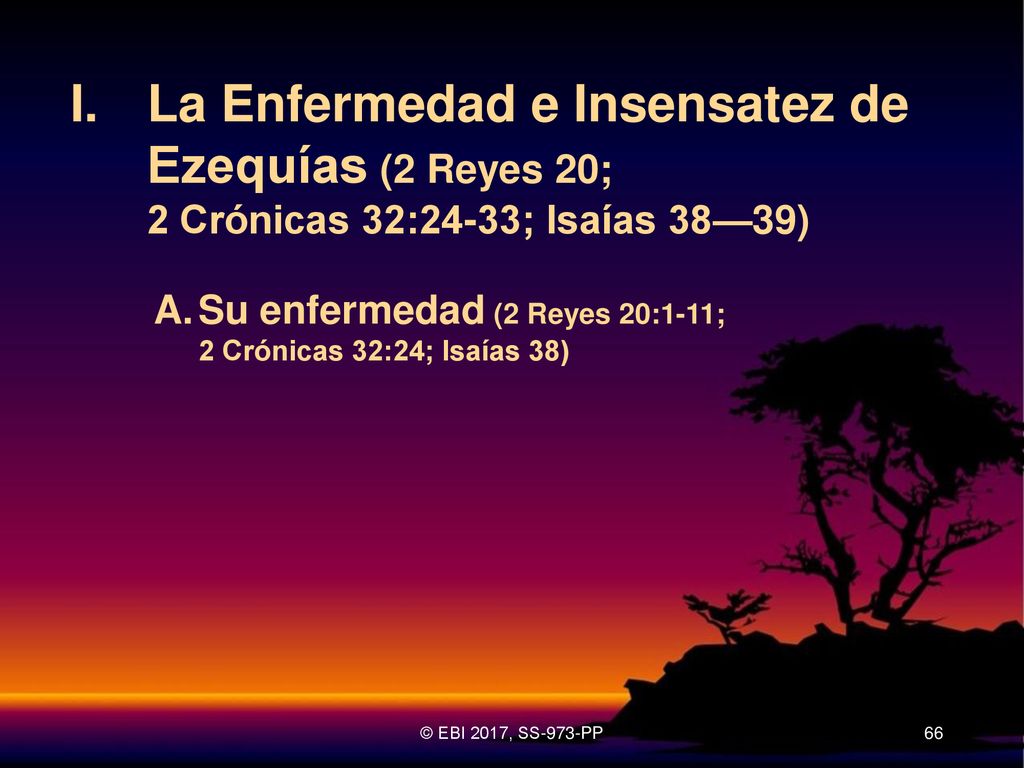 I. La Enfermedad e Insensatez de Ezequías (2 Reyes 20; 2 Crónicas 32:24-33; Isaías 38—39)