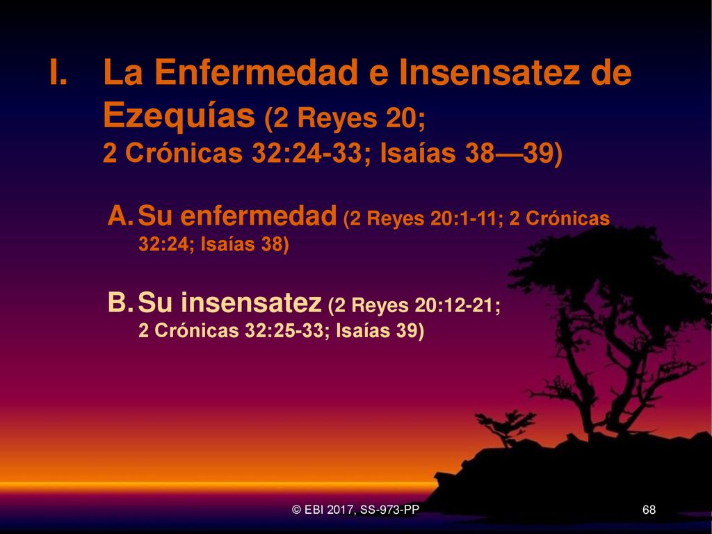 I. La Enfermedad e Insensatez de Ezequías (2 Reyes 20; 2 Crónicas 32:24-33; Isaías 38—39)