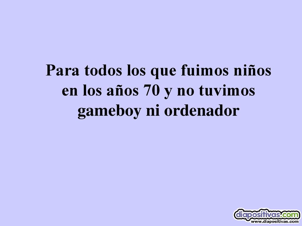 Para todos los que fuimos niños en los años 70 y no tuvimos gameboy ni ordenador