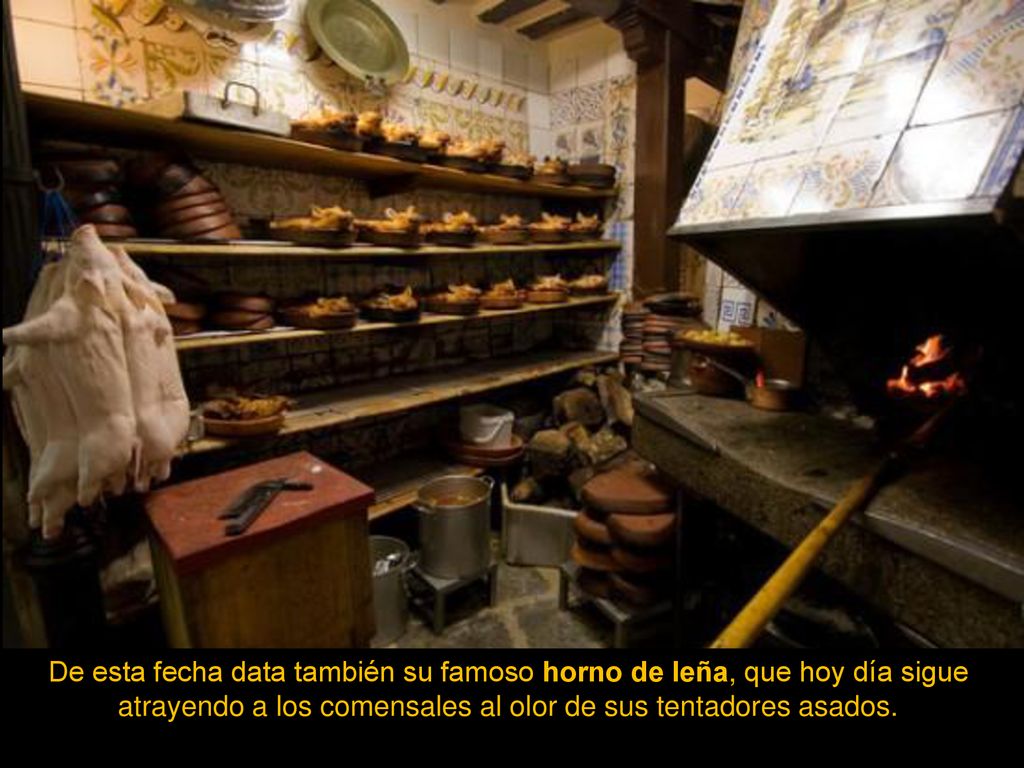 De esta fecha data también su famoso horno de leña, que hoy día sigue atrayendo a los comensales al olor de sus tentadores asados.