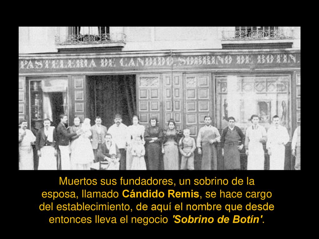 Muertos sus fundadores, un sobrino de la esposa, llamado Cándido Remis, se hace cargo del establecimiento, de aquí el nombre que desde entonces lleva el negocio Sobrino de Botín .