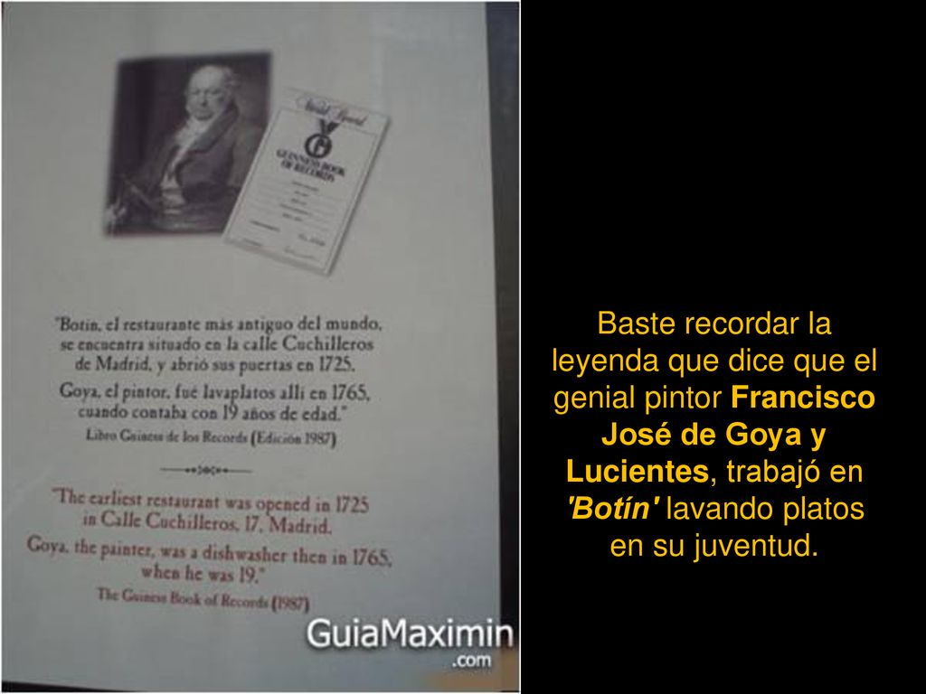 Baste recordar la leyenda que dice que el genial pintor Francisco José de Goya y Lucientes, trabajó en Botín lavando platos en su juventud.