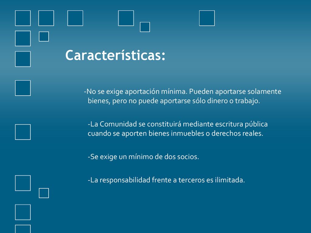 Características: -No se exige aportación mínima. Pueden aportarse solamente bienes, pero no puede aportarse sólo dinero o trabajo.