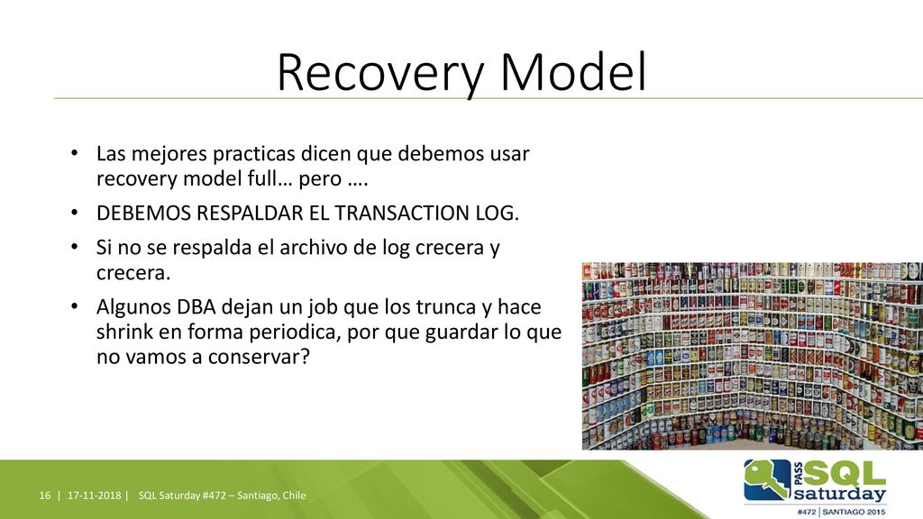 Recovery Model Las mejores practicas dicen que debemos usar recovery model full… pero …. DEBEMOS RESPALDAR EL TRANSACTION LOG.