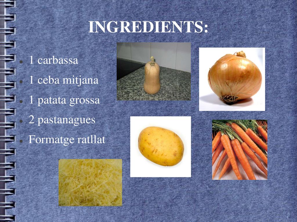 INGREDIENTS: 1 carbassa 1 ceba mitjana 1 patata grossa 2 pastanagues