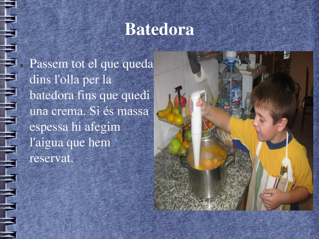 Batedora Passem tot el que queda dins l olla per la batedora fins que quedi una crema.