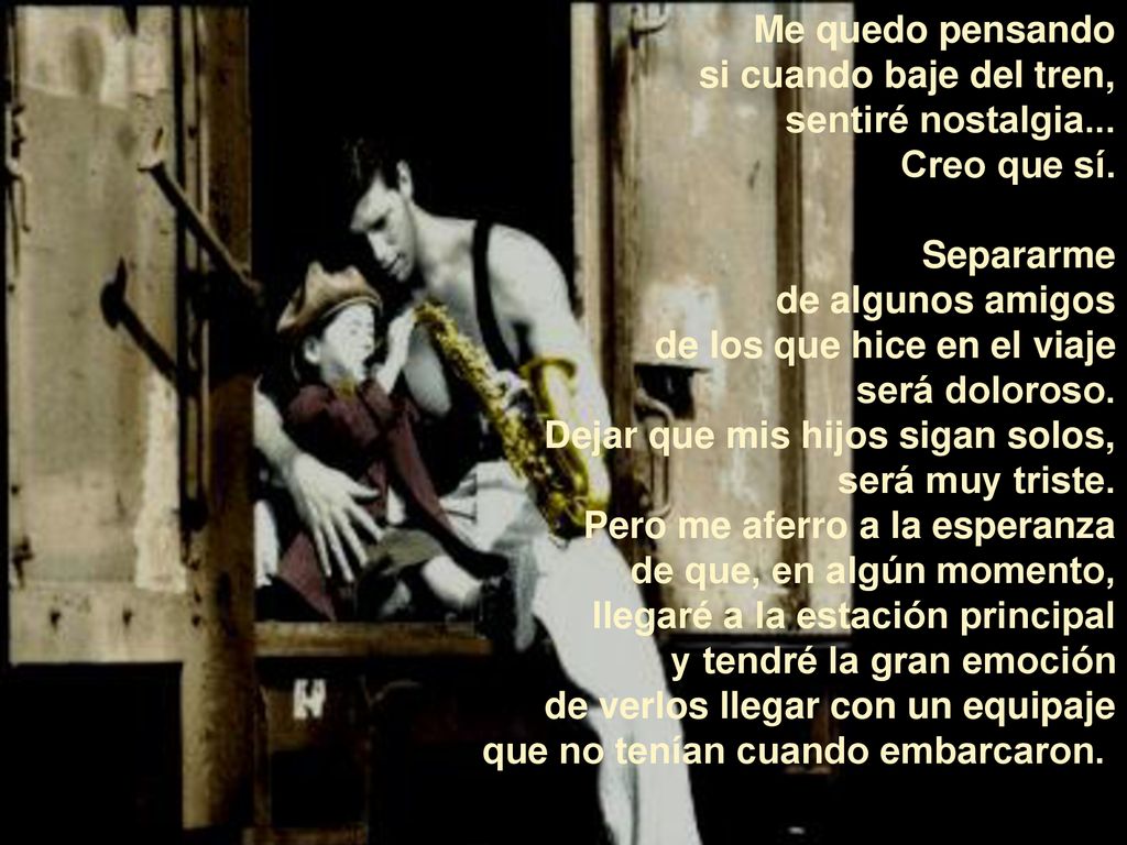 Me quedo pensando si cuando baje del tren, sentiré nostalgia... Creo que sí. Separarme. de algunos amigos.