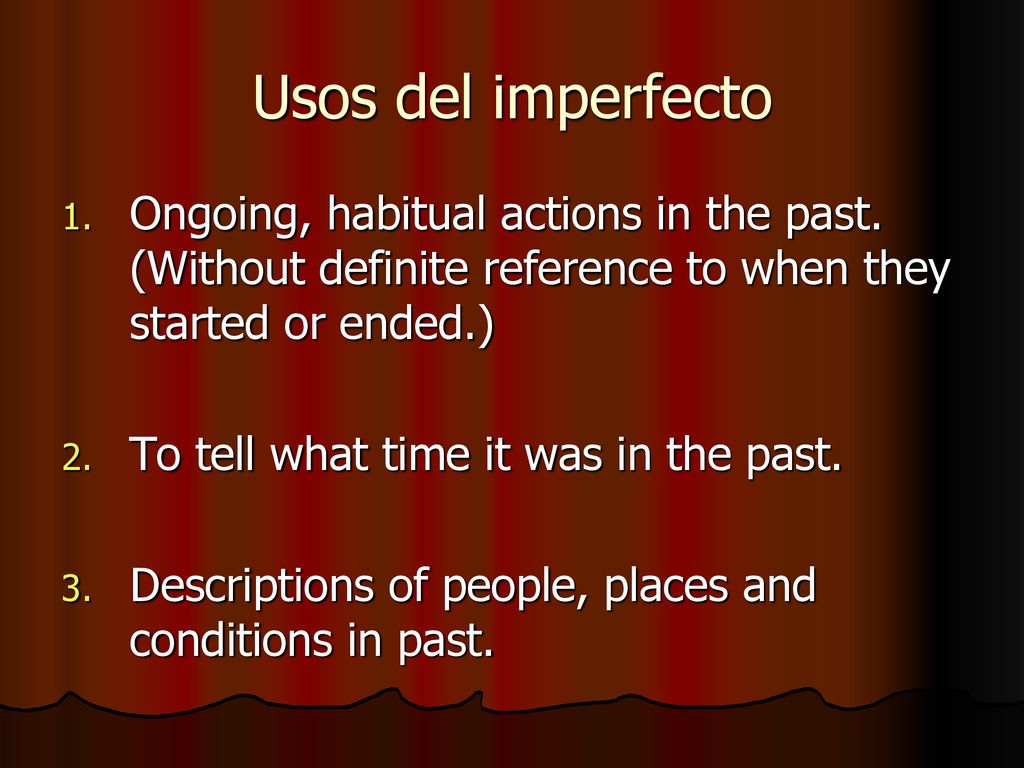 Usos del imperfecto Ongoing, habitual actions in the past. (Without definite reference to when they started or ended.)
