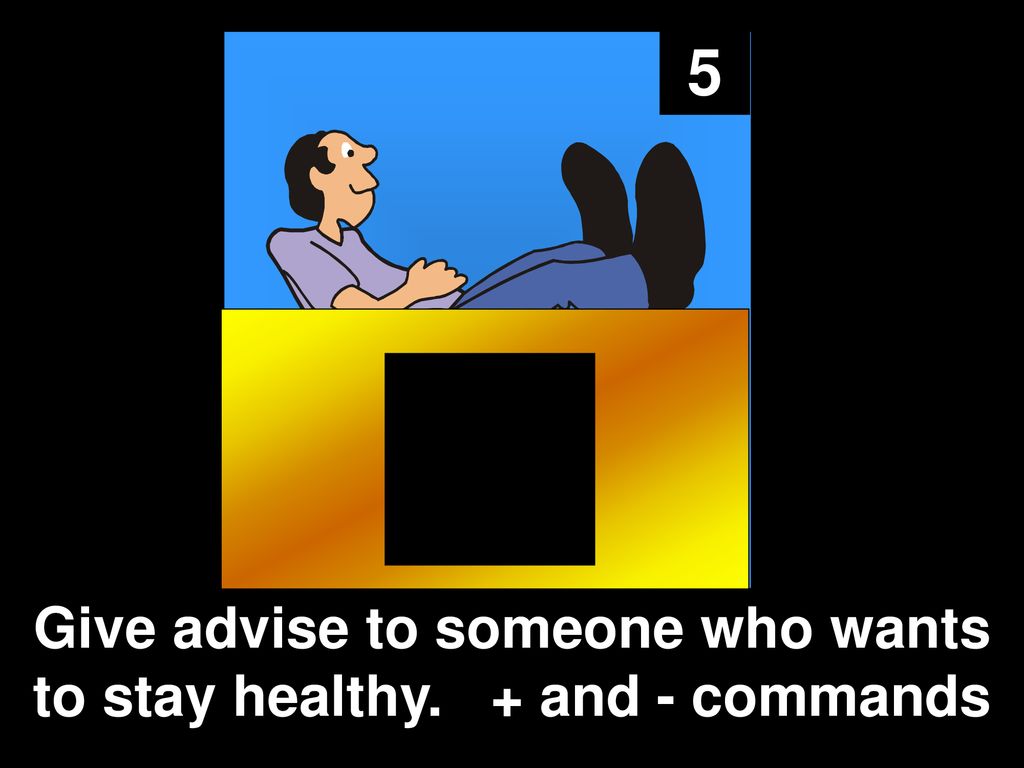Give advise to someone who wants to stay healthy. + and - commands