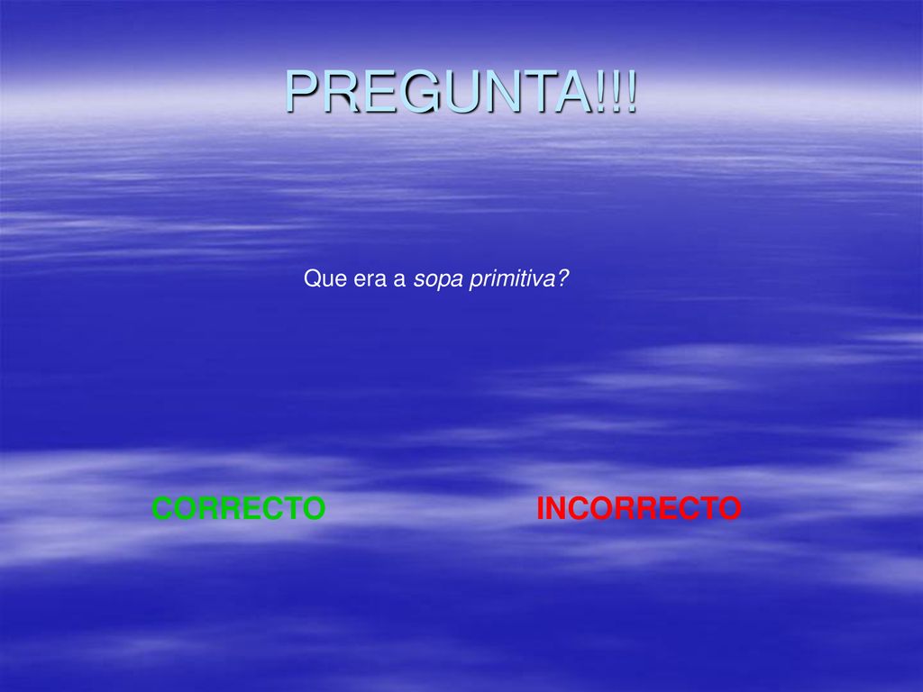 PREGUNTA!!! Que era a sopa primitiva CORRECTO INCORRECTO
