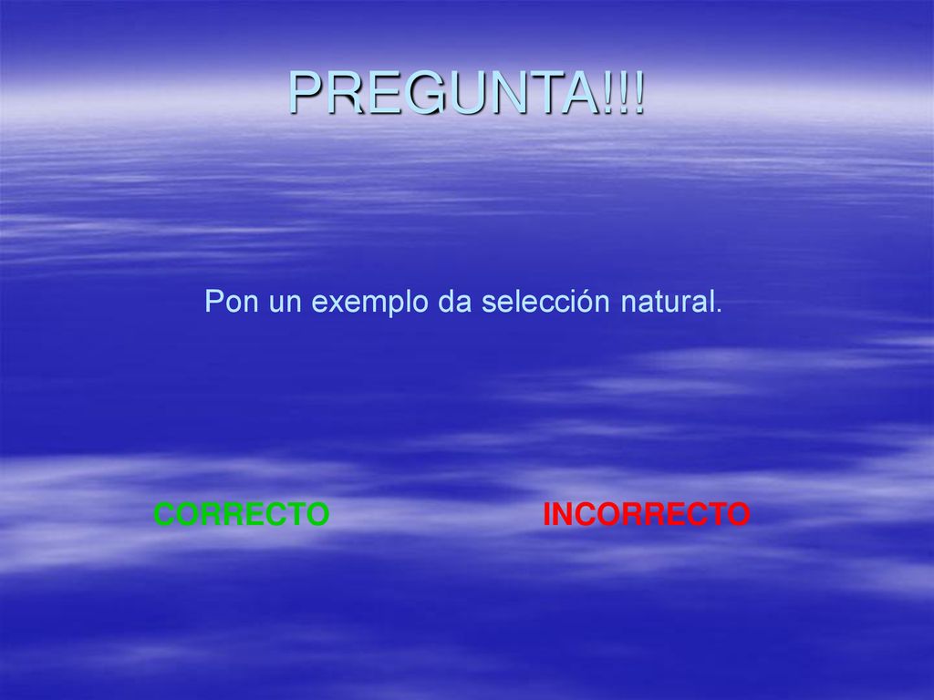PREGUNTA!!! Pon un exemplo da selección natural. CORRECTO INCORRECTO
