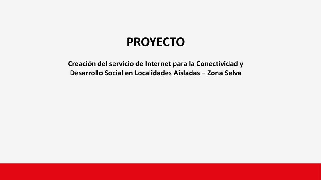 PROYECTO Creación del servicio de Internet para la Conectividad y Desarrollo Social en Localidades Aisladas – Zona Selva.