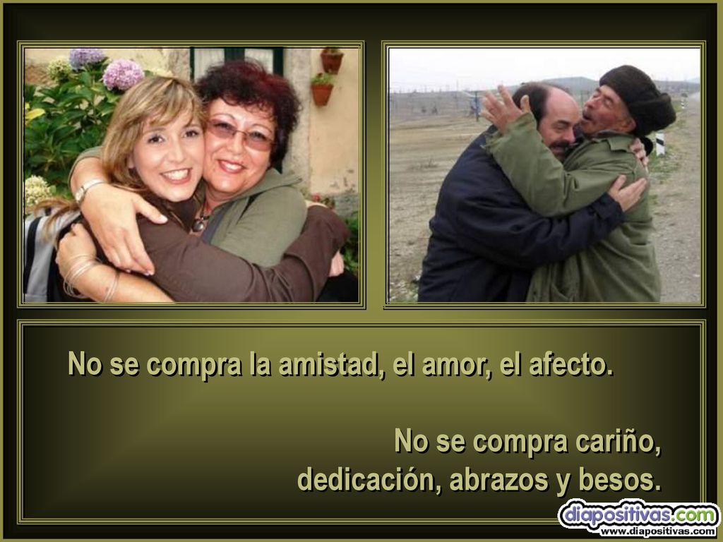 No se compra la amistad, el amor, el afecto.