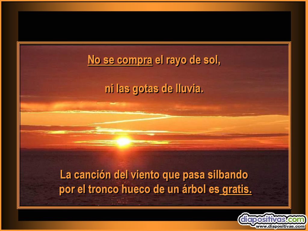 No se compra el rayo de sol, ni las gotas de lluvia.