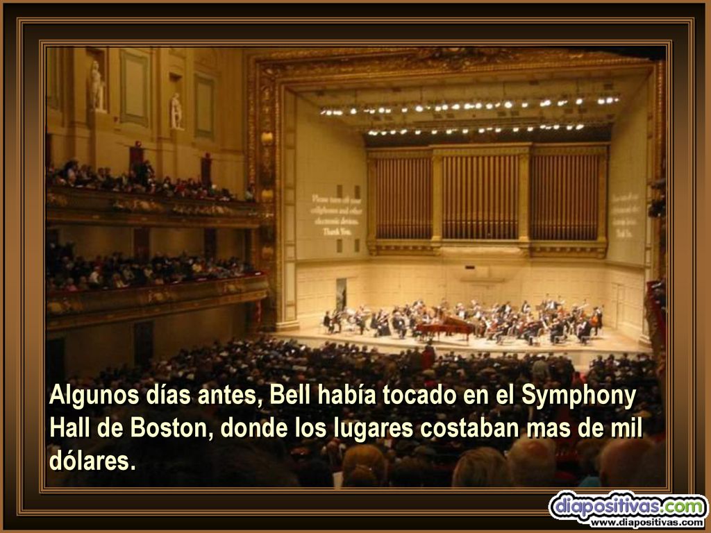 Algunos días antes, Bell había tocado en el Symphony Hall de Boston, donde los lugares costaban mas de mil dólares.