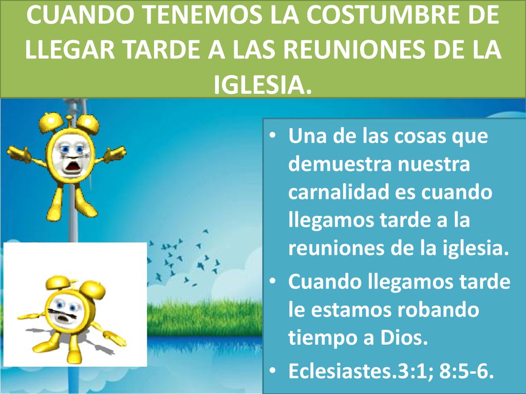 CUANDO TENEMOS LA COSTUMBRE DE LLEGAR TARDE A LAS REUNIONES DE LA IGLESIA.