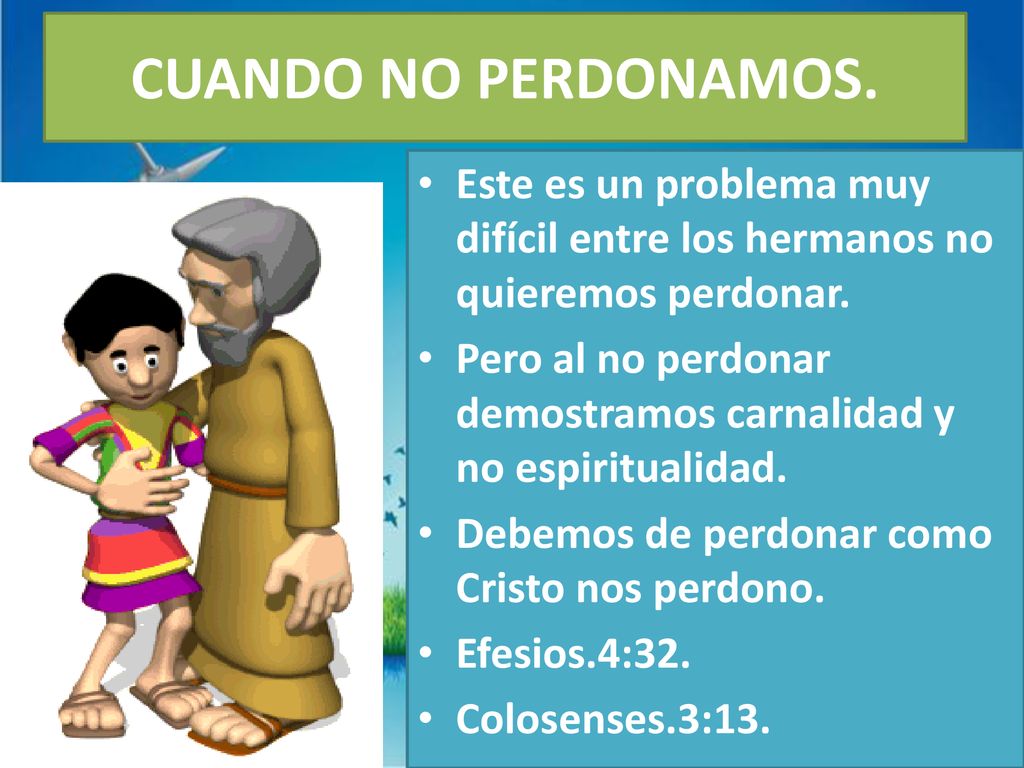 CUANDO NO PERDONAMOS. Este es un problema muy difícil entre los hermanos no quieremos perdonar.