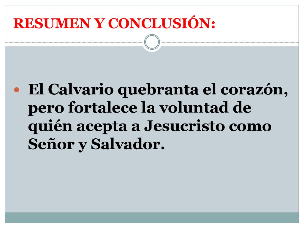 RESUMEN Y CONCLUSIÓN: El Calvario quebranta el corazón, pero fortalece la voluntad de quién acepta a Jesucristo como Señor y Salvador.