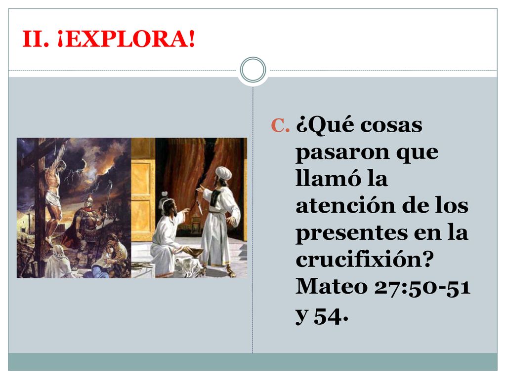 II. ¡EXPLORA. ¿Qué cosas pasaron que llamó la atención de los presentes en la crucifixión.