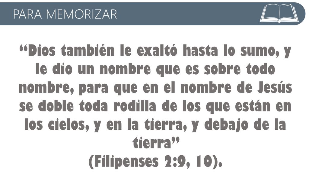Dios también le exaltó hasta lo sumo, y le dio un nombre que es sobre todo nombre, para que en el nombre de Jesús se doble toda rodilla de los que están en los cielos, y en la tierra, y debajo de la tierra