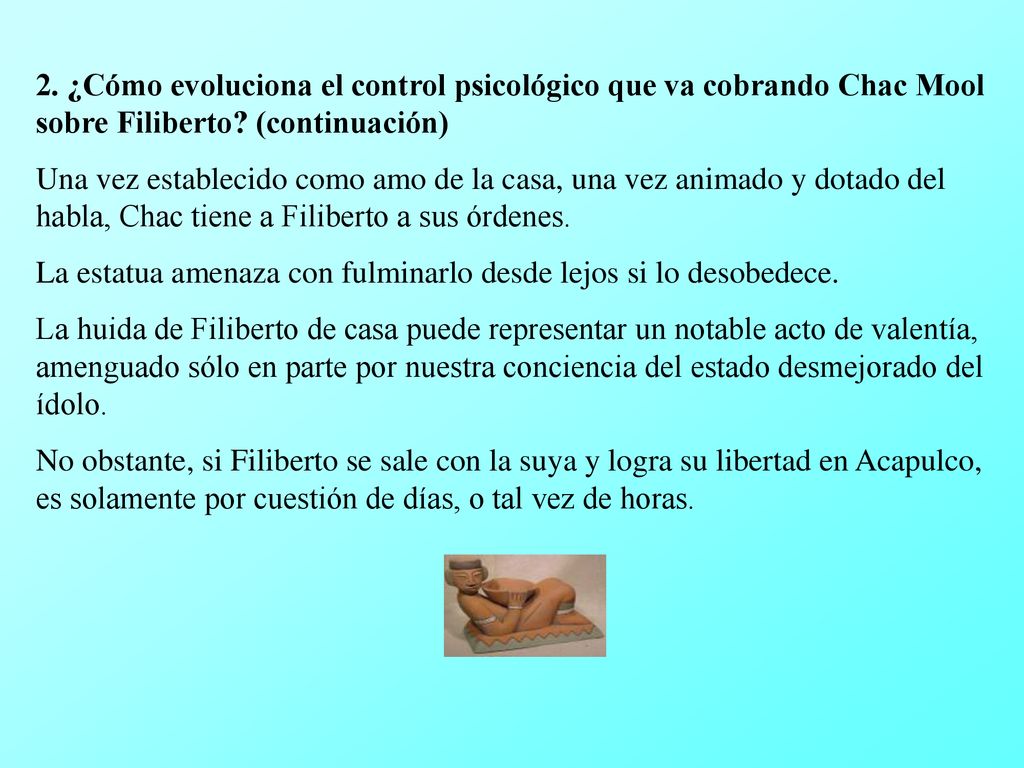 2. ¿Cómo evoluciona el control psicológico que va cobrando Chac Mool sobre Filiberto (continuación)