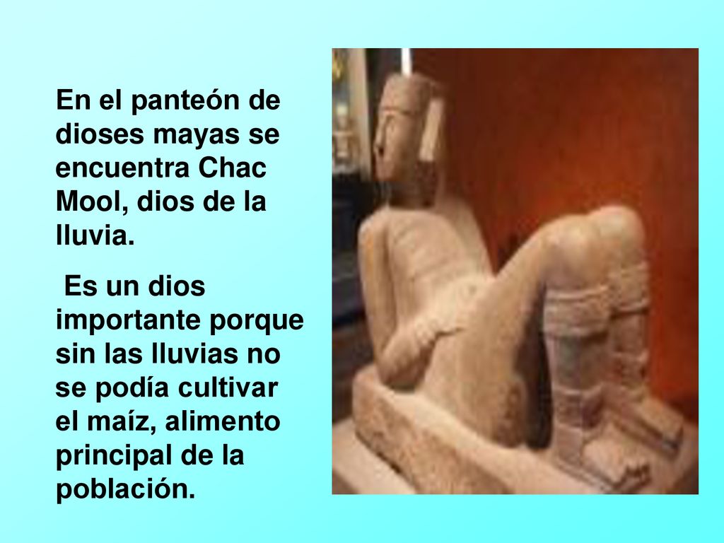 En el panteón de dioses mayas se encuentra Chac Mool, dios de la lluvia.