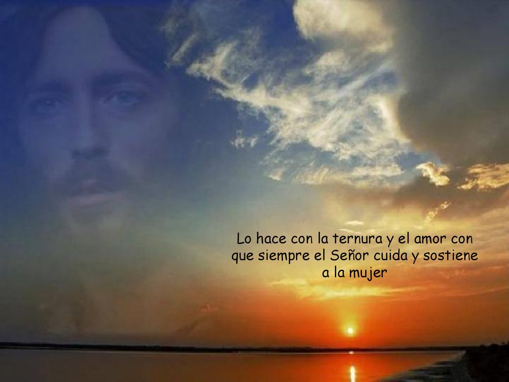 Lo hace con la ternura y el amor con que siempre el Señor cuida y sostiene a la mujer
