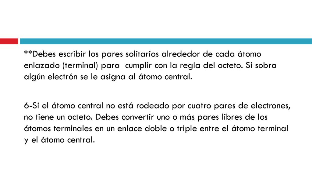 **Debes escribir los pares solitarios alrededor de cada átomo enlazado (terminal) para cumplir con la regla del octeto.