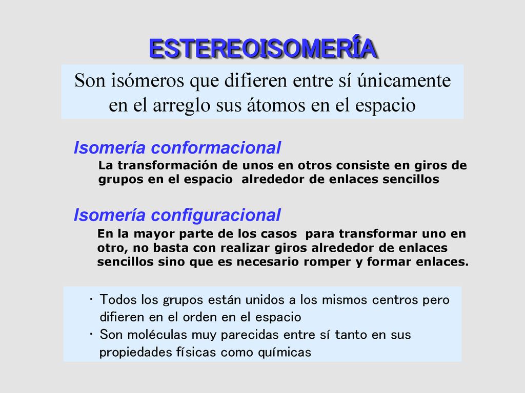 ESTEREOISOMERÍA Son isómeros que difieren entre sí únicamente en el arreglo sus átomos en el espacio.