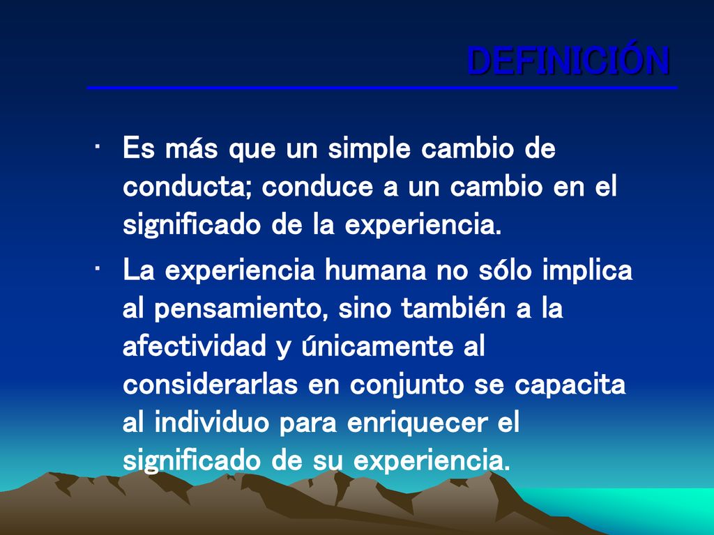 DEFINICIÓN Es más que un simple cambio de conducta; conduce a un cambio en el significado de la experiencia.