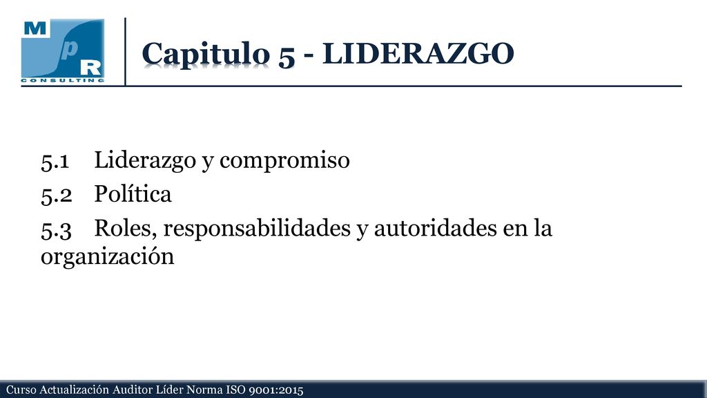 Capitulo 5 - LIDERAZGO 5.1 Liderazgo y compromiso 5.2 Política 5.3 Roles, responsabilidades y autoridades en la organización