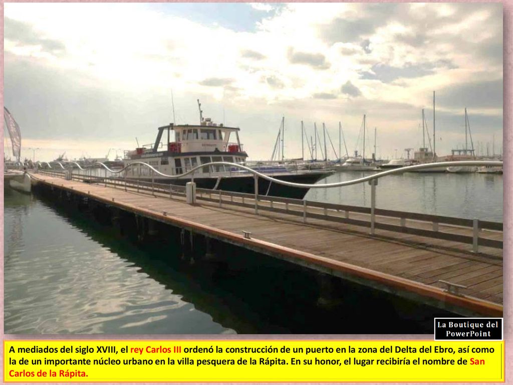 A mediados del siglo XVIII, el rey Carlos III ordenó la construcción de un puerto en la zona del Delta del Ebro, así como la de un importante núcleo urbano en la villa pesquera de la Rápita.