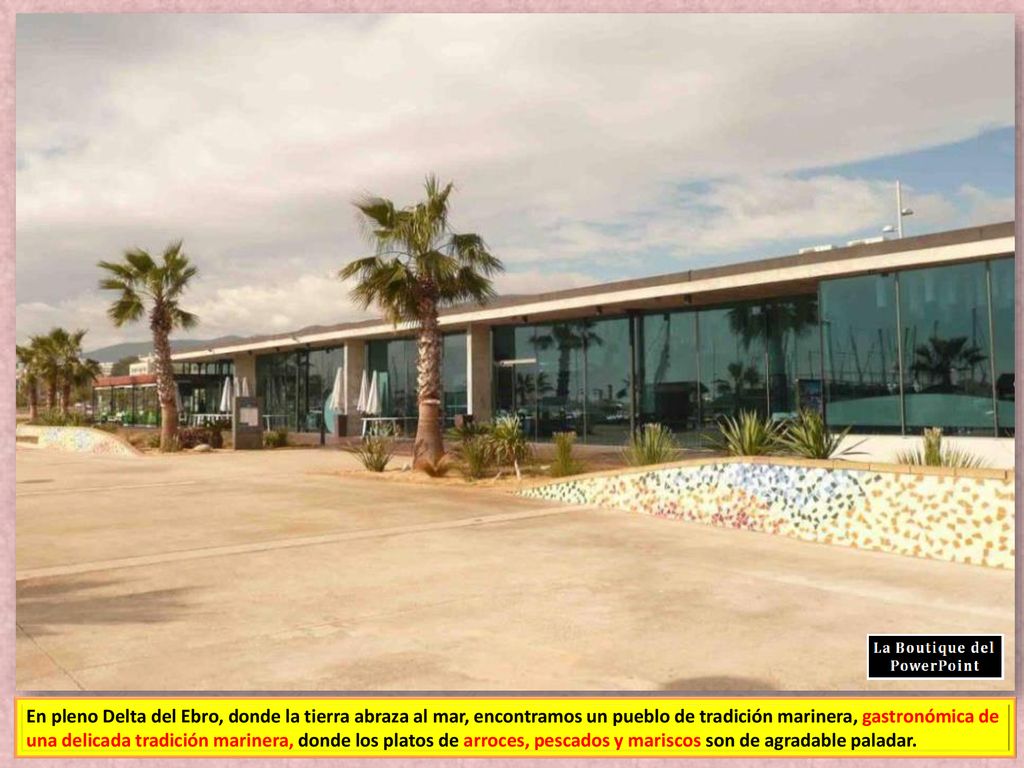En pleno Delta del Ebro, donde la tierra abraza al mar, encontramos un pueblo de tradición marinera, gastronómica de una delicada tradición marinera, donde los platos de arroces, pescados y mariscos son de agradable paladar.