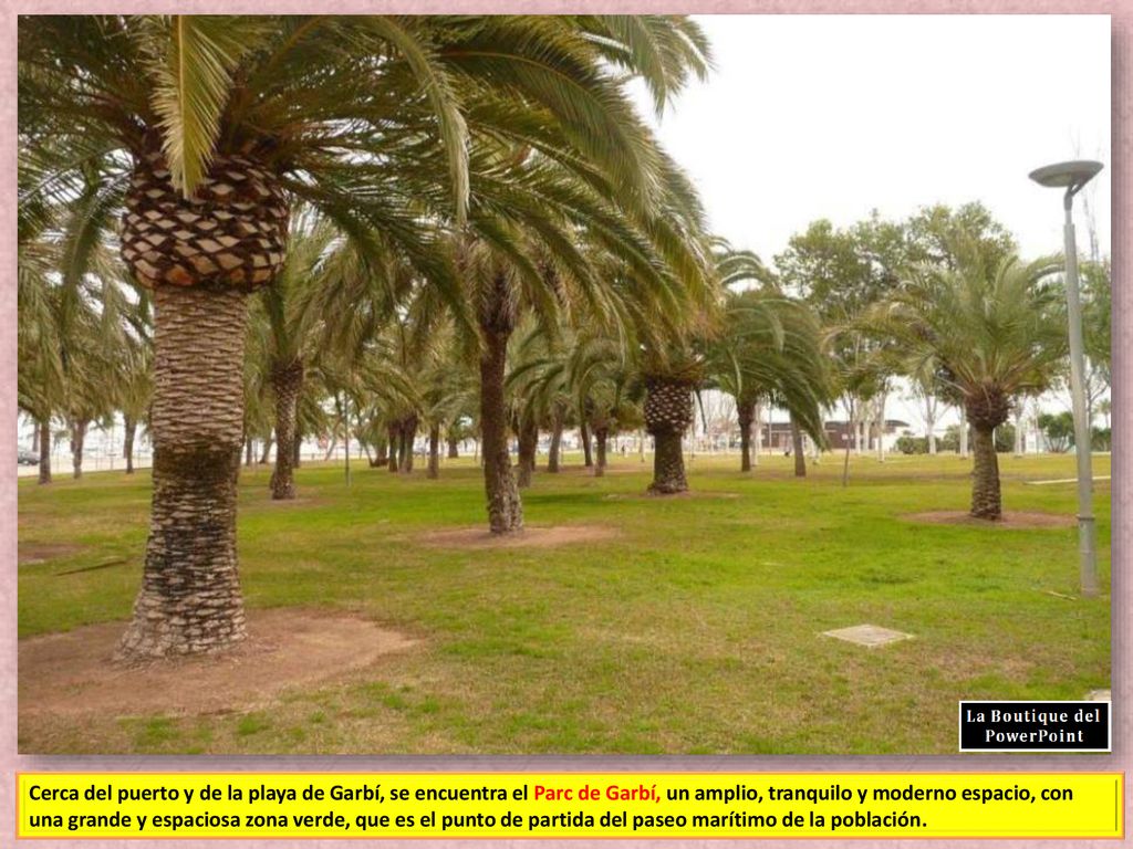 Cerca del puerto y de la playa de Garbí, se encuentra el Parc de Garbí, un amplio, tranquilo y moderno espacio, con una grande y espaciosa zona verde, que es el punto de partida del paseo marítimo de la población.