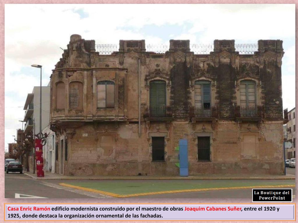 Casa Enric Ramón edificio modernista construido por el maestro de obras Joaquim Cabanes Suñer, entre el 1920 y 1925, donde destaca la organización ornamental de las fachadas.