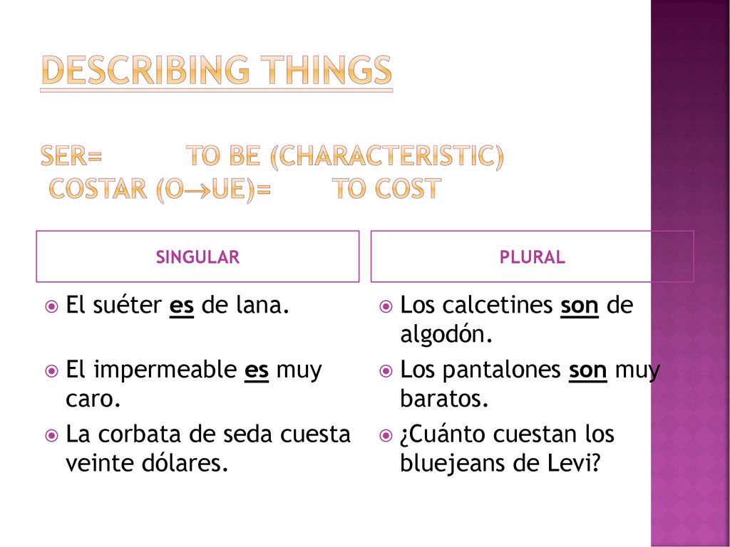 DESCRIBING THINGS SER= to be (characteristic) COSTAR (OUE)= to cost