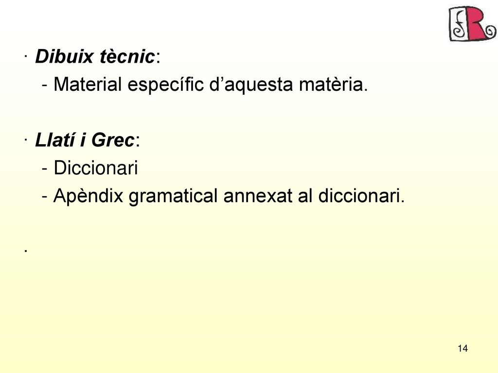 · Dibuix tècnic: - Material específic d’aquesta matèria. · Llatí i Grec: - Diccionari. - Apèndix gramatical annexat al diccionari.