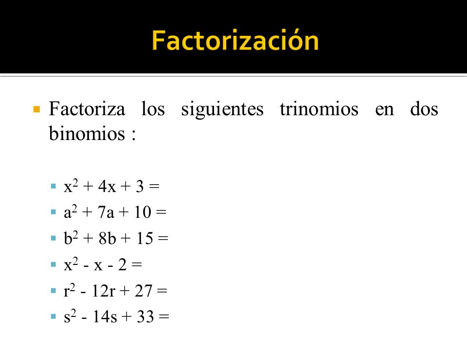 Factorización Factoriza los siguientes trinomios en dos binomios :