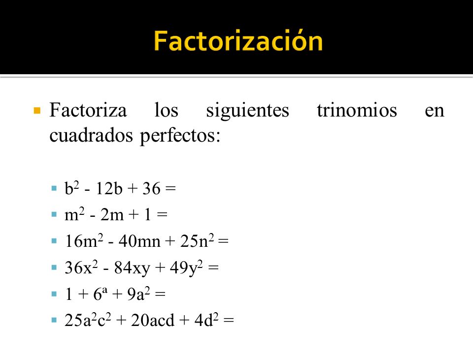 Factorización Factoriza los siguientes trinomios en cuadrados perfectos: b2 - 12b + 36 = m2 - 2m + 1 =