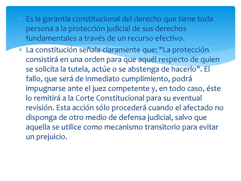 Es la garantía constitucional del derecho que tiene toda persona a la protección judicial de sus derechos fundamentales a través de un recurso efectivo.