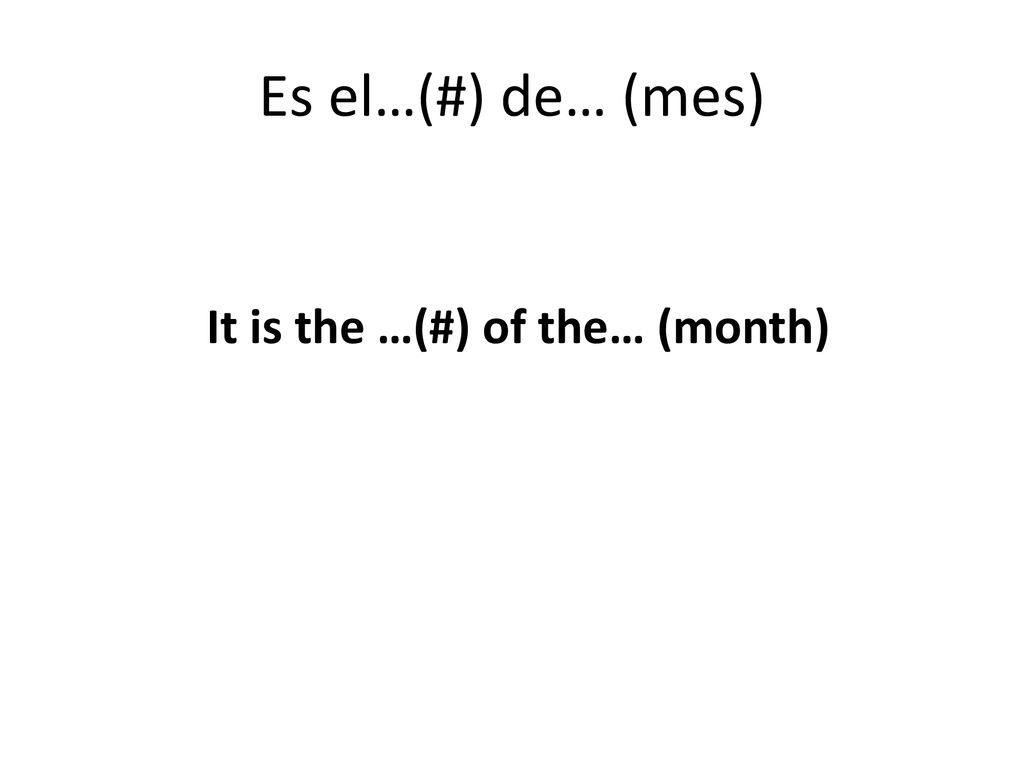Es el…(#) de… (mes) It is the …(#) of the… (month)