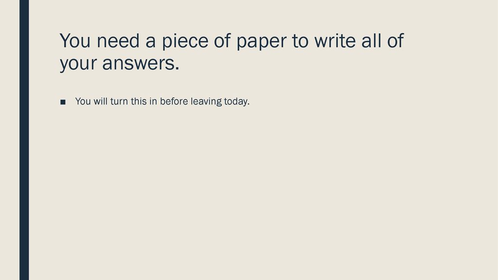 You need a piece of paper to write all of your answers.