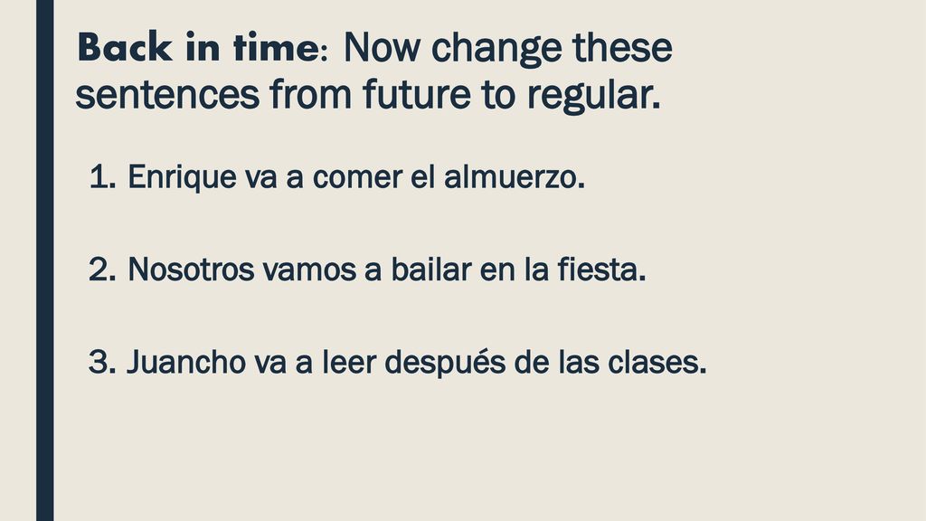 Back in time: Now change these sentences from future to regular.