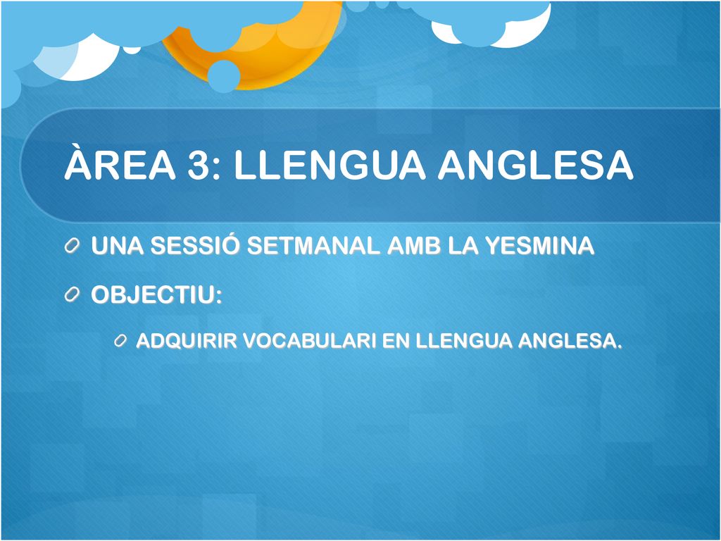 ÀREA 3: LLENGUA ANGLESA UNA SESSIÓ SETMANAL AMB LA YESMINA OBJECTIU: